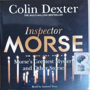 Morse's Greatest Mystery and Other Stories written by Colin Dexter performed by Samuel West on CD (Unabridged)